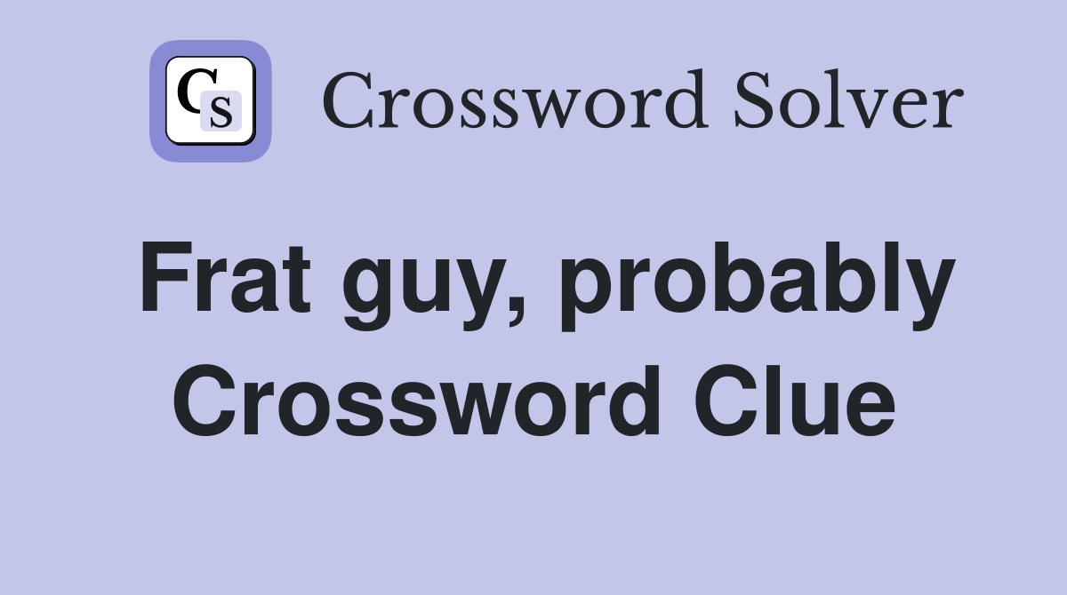 Frat guy, probably Crossword Clue