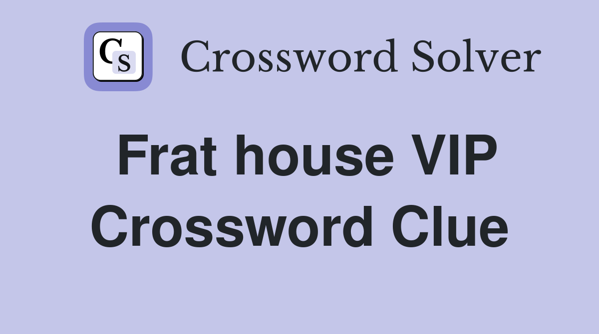 Frat house VIP Crossword Clue