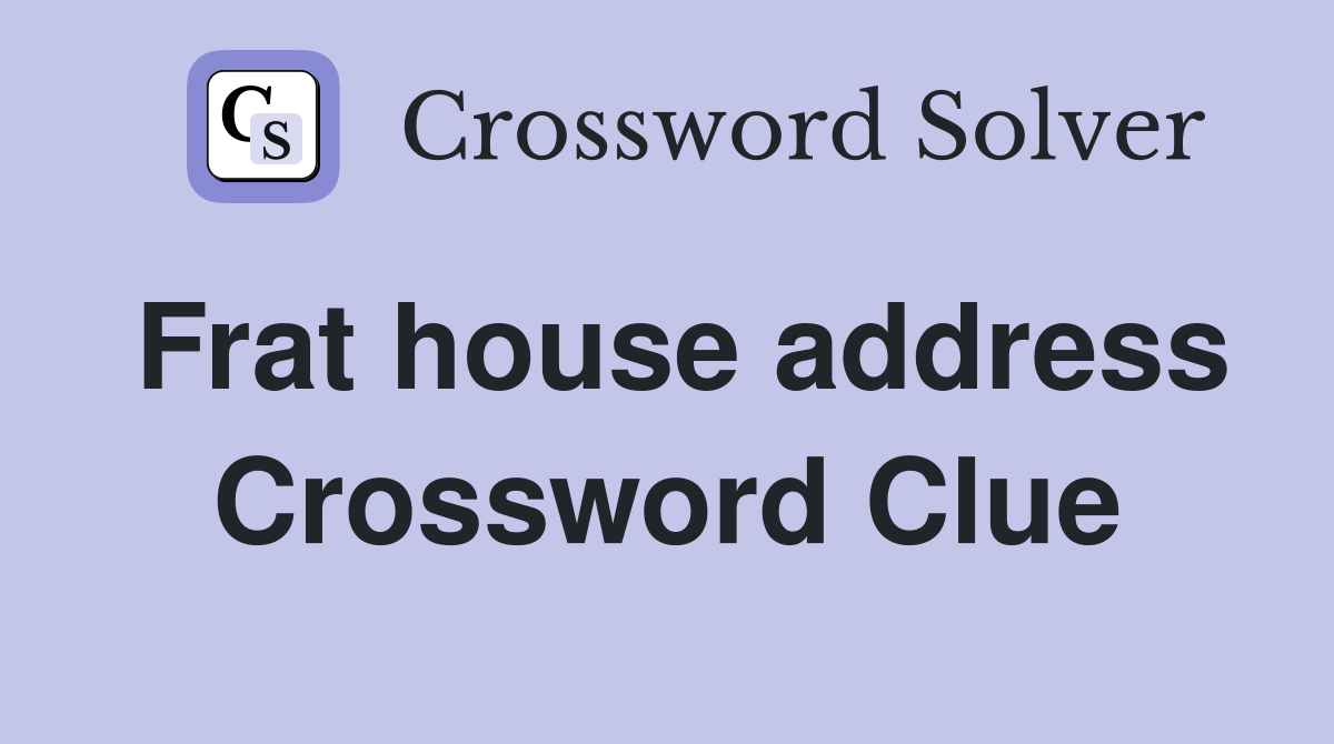 Frat house address Crossword Clue