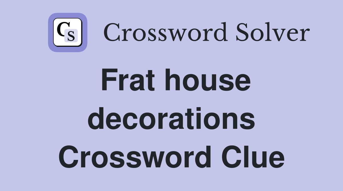 Frat house decorations Crossword Clue