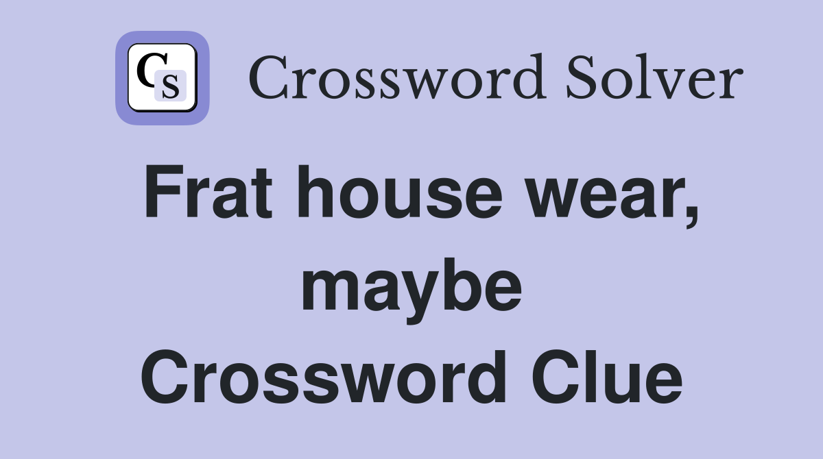 Frat house wear, maybe Crossword Clue