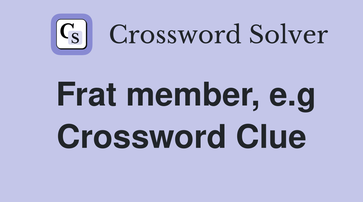 Frat member, e.g Crossword Clue