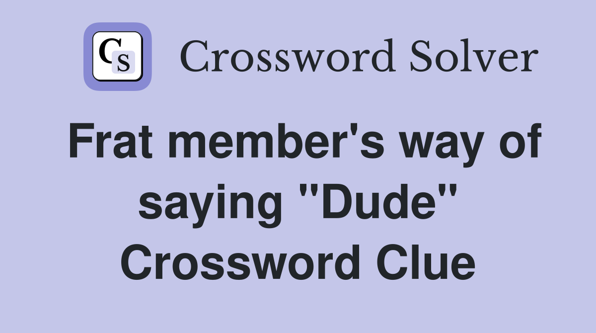 Frat member's way of saying "Dude" Crossword Clue