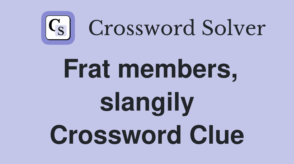 Frat members, slangily Crossword Clue