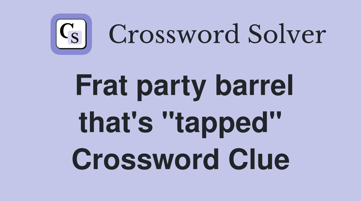 Frat party barrel that's "tapped" Crossword Clue