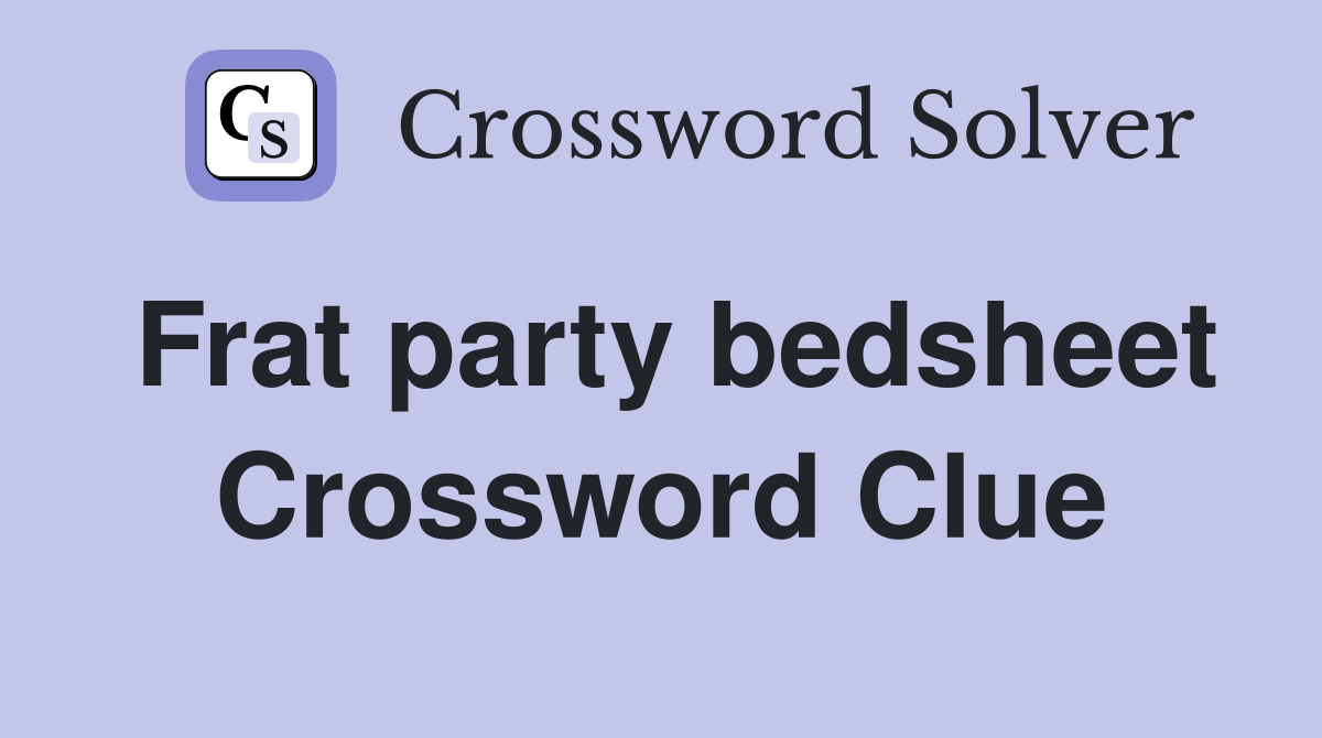 Frat party bedsheet Crossword Clue