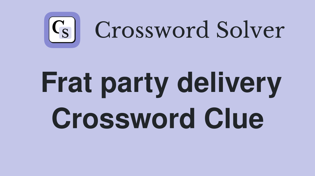 Frat party delivery Crossword Clue