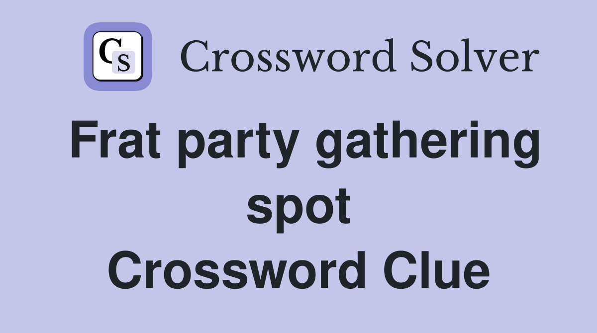 Frat party gathering spot Crossword Clue