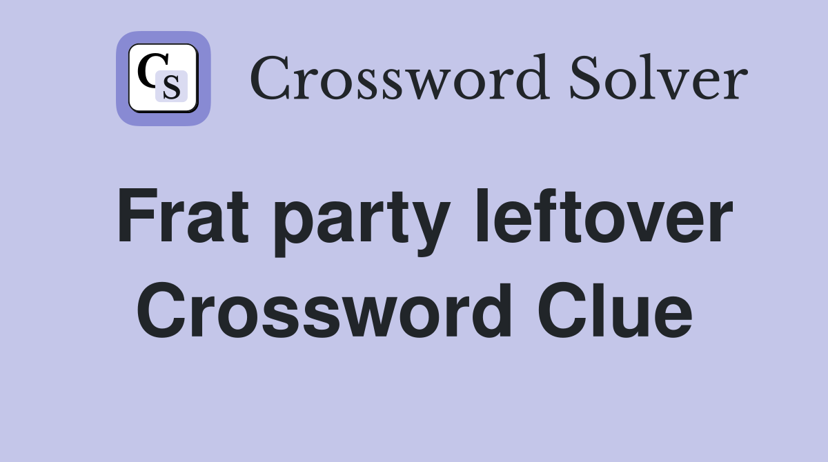 Frat party leftover Crossword Clue