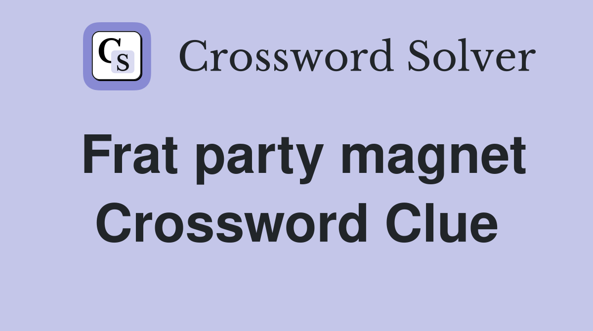 Frat party magnet Crossword Clue