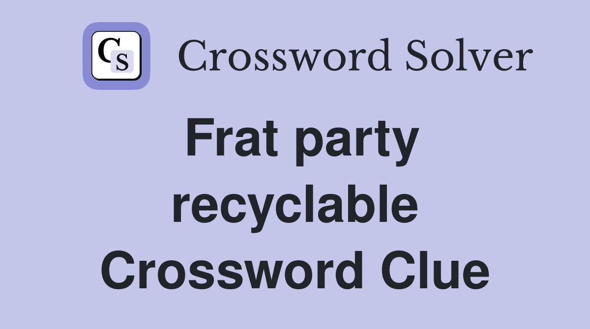 Frat party recyclable Crossword Clue