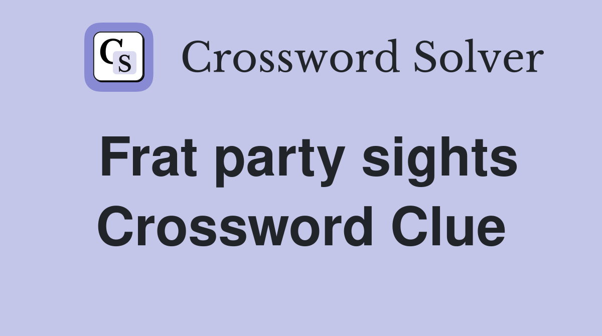 Frat party sights Crossword Clue