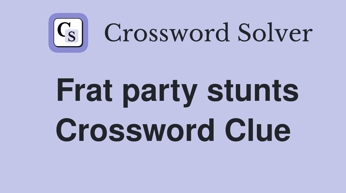 Frat party stunts Crossword Clue