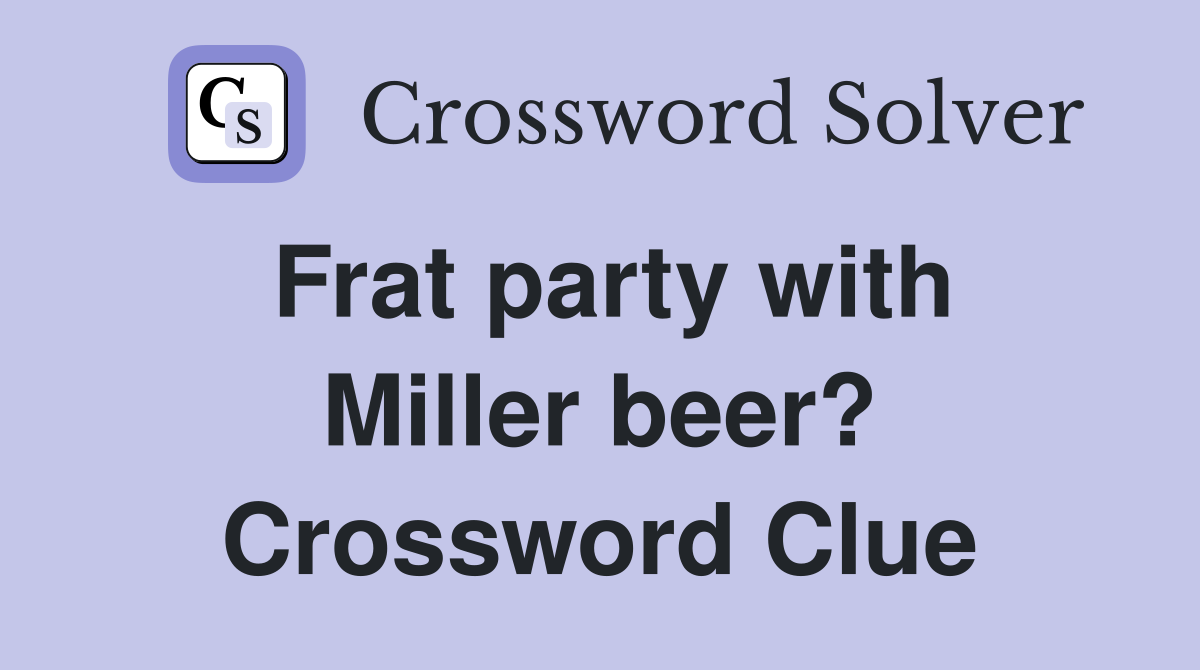 Frat party with Miller beer? Crossword Clue