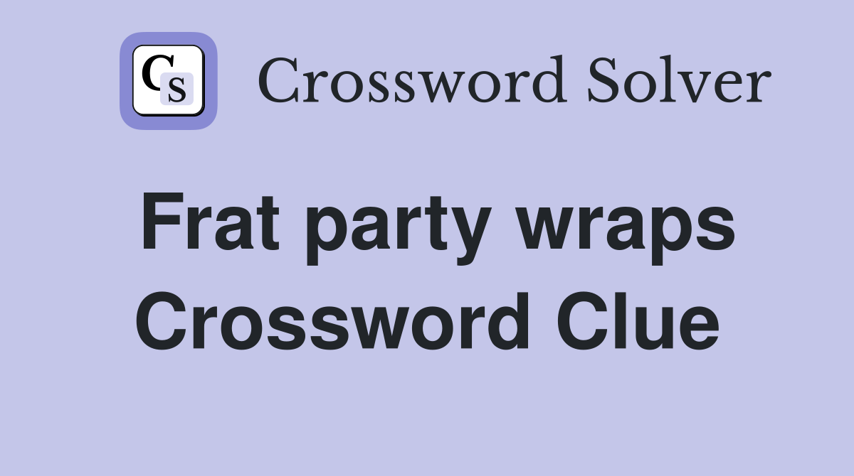 Frat party wraps Crossword Clue