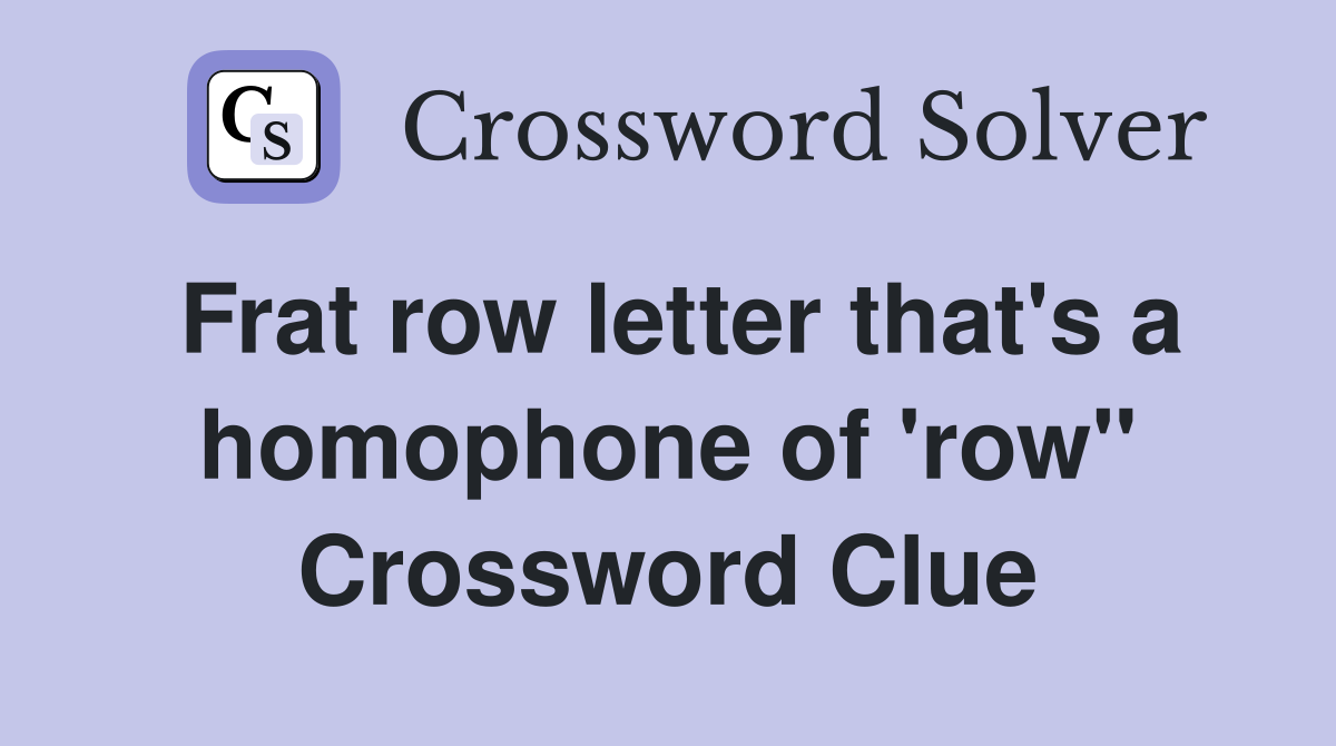 Frat row letter that's a homophone of 'row" Crossword Clue