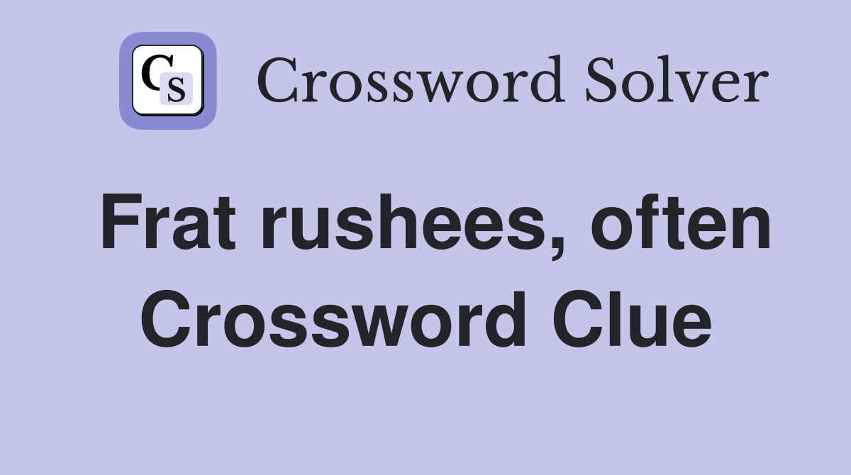 Frat rushees, often Crossword Clue