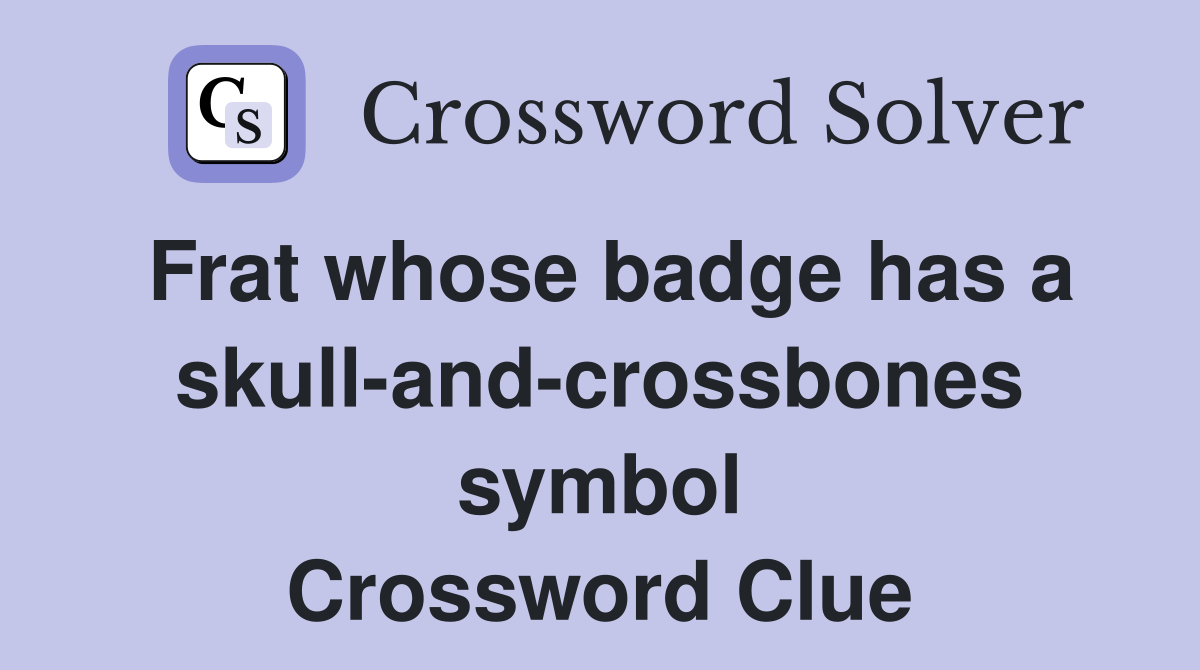 Frat whose badge has a skull-and-crossbones symbol Crossword Clue