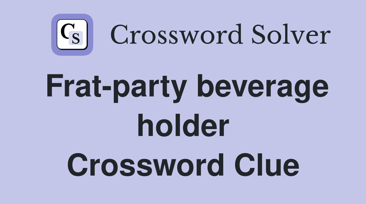 Frat-party beverage holder Crossword Clue