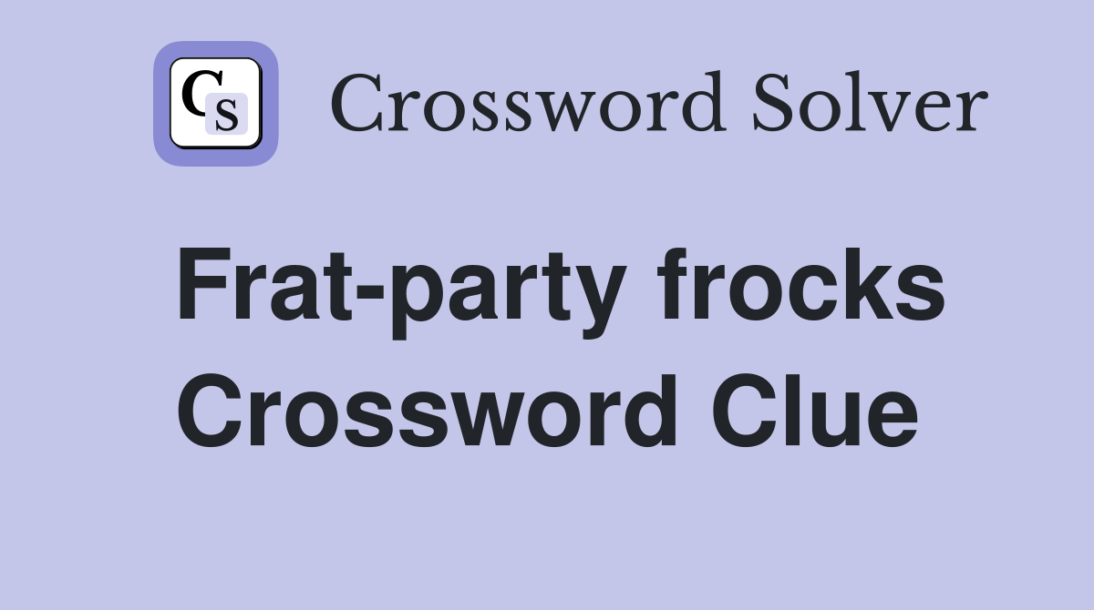 Frat-party frocks Crossword Clue
