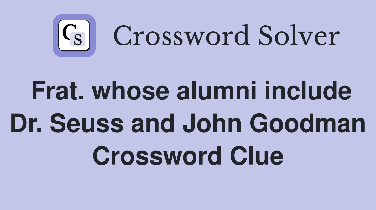 Frat. whose alumni include Dr. Seuss and John Goodman Crossword Clue