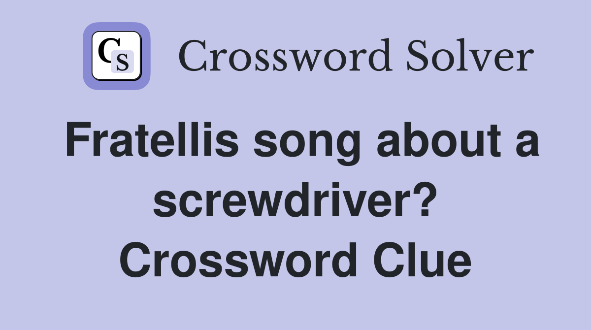 Fratellis song about a screwdriver? Crossword Clue