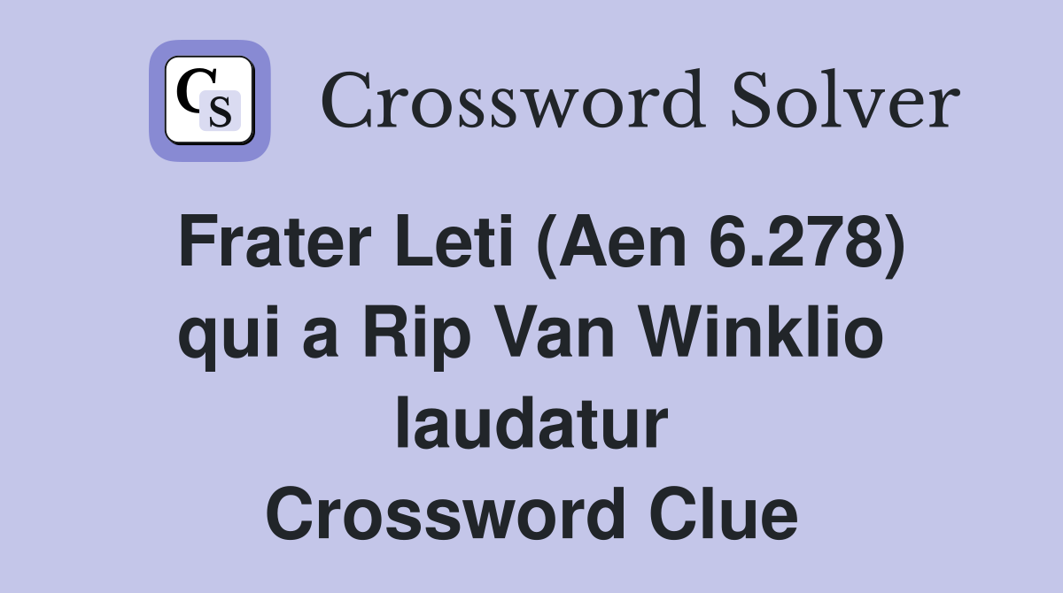Frater Leti (Aen 6.278) qui a Rip Van Winklio laudatur Crossword Clue
