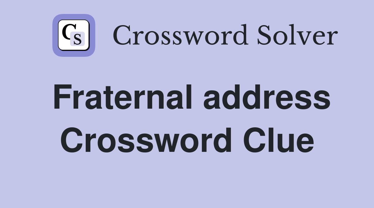 Fraternal address Crossword Clue