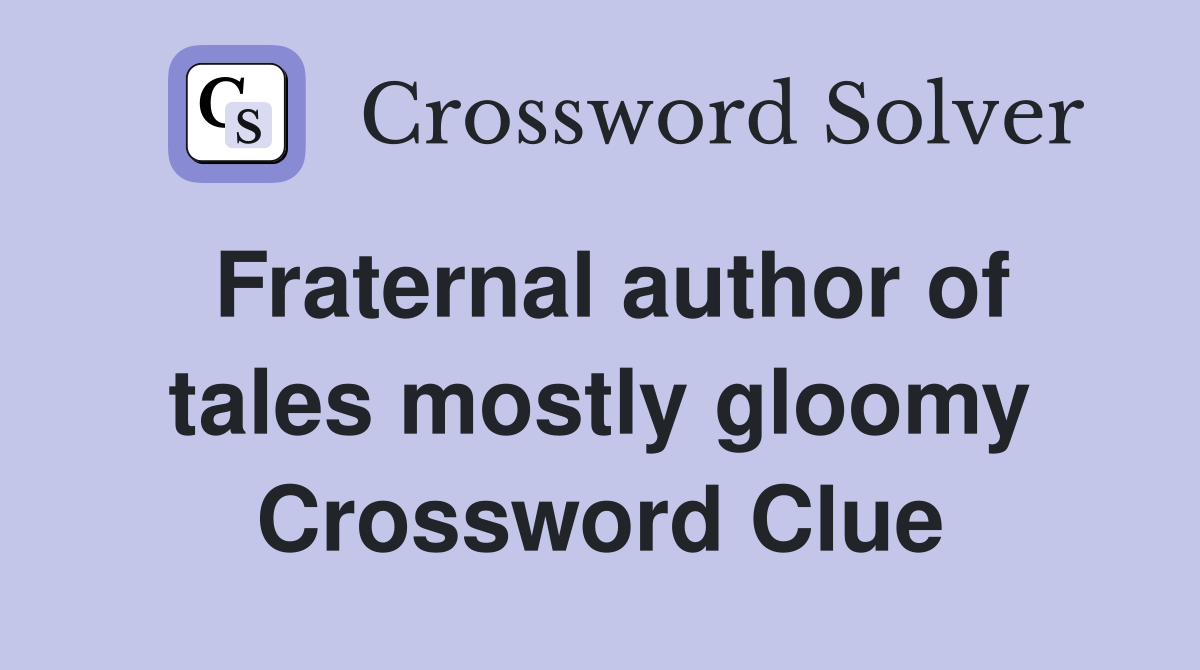 Fraternal author of tales mostly gloomy Crossword Clue