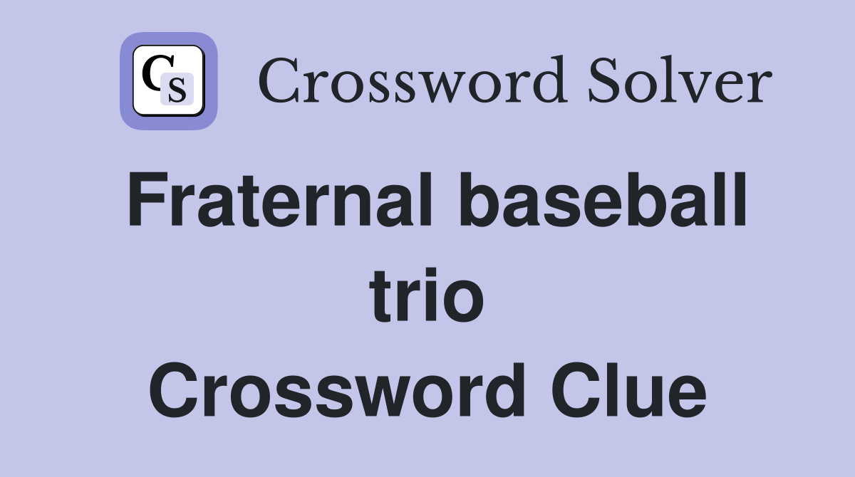 Fraternal baseball trio Crossword Clue
