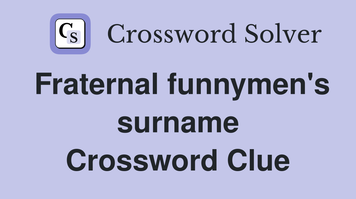 Fraternal funnymen's surname Crossword Clue