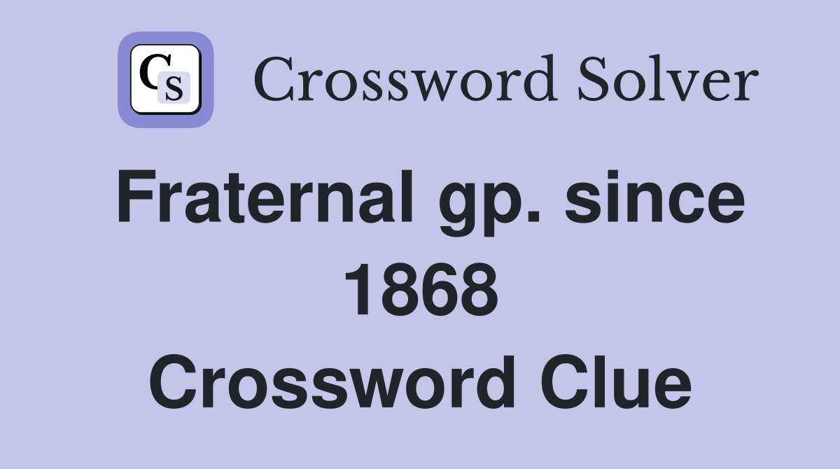 Fraternal gp. since 1868 Crossword Clue