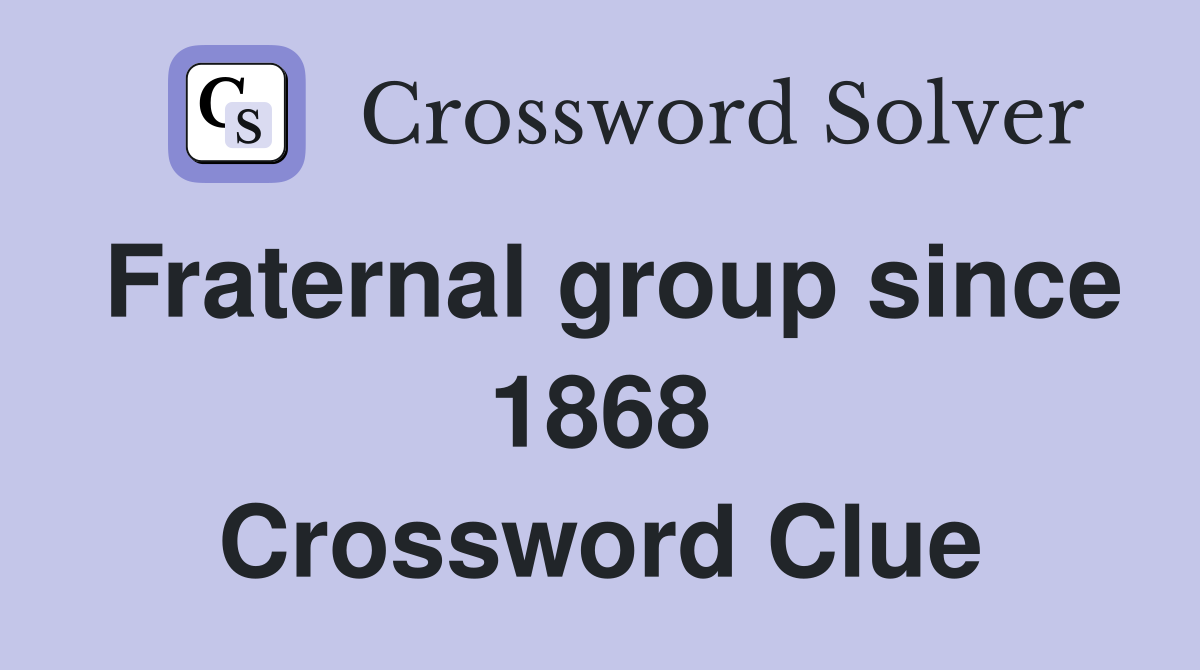 Fraternal group since 1868 Crossword Clue