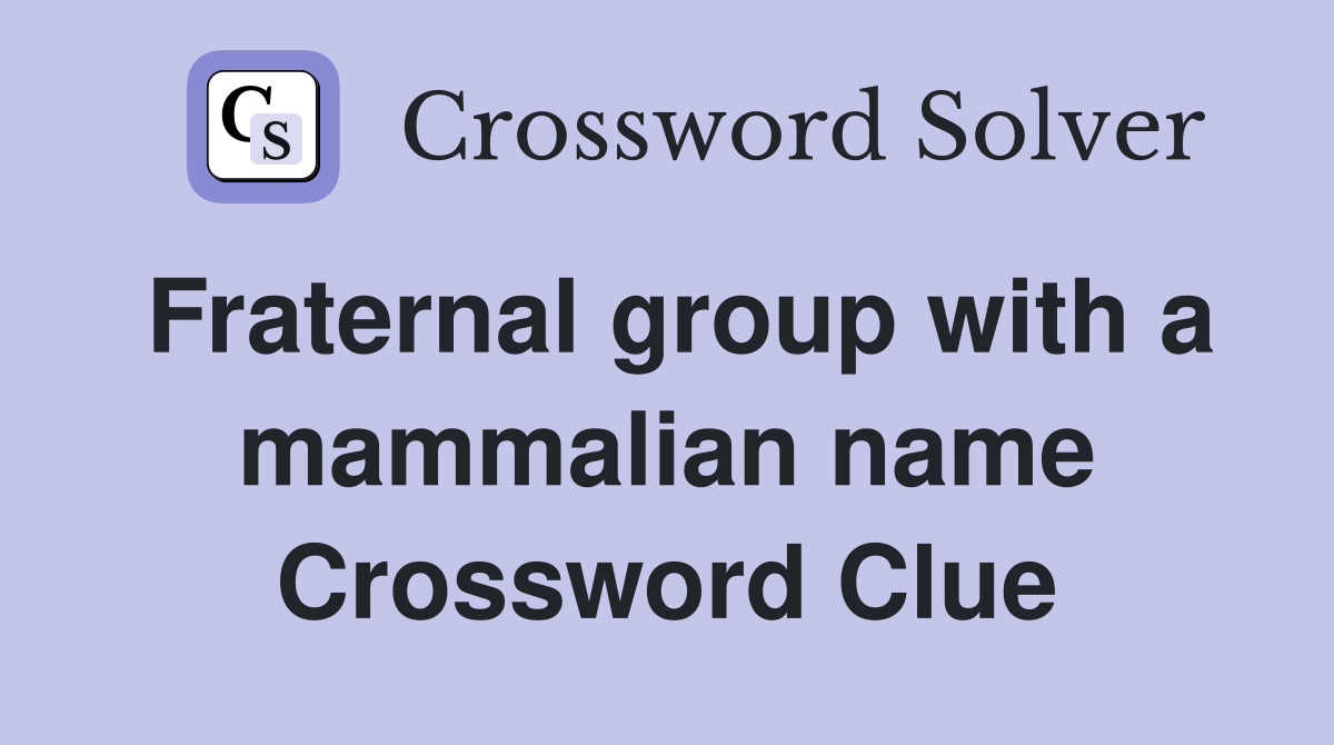 Fraternal group with a mammalian name Crossword Clue