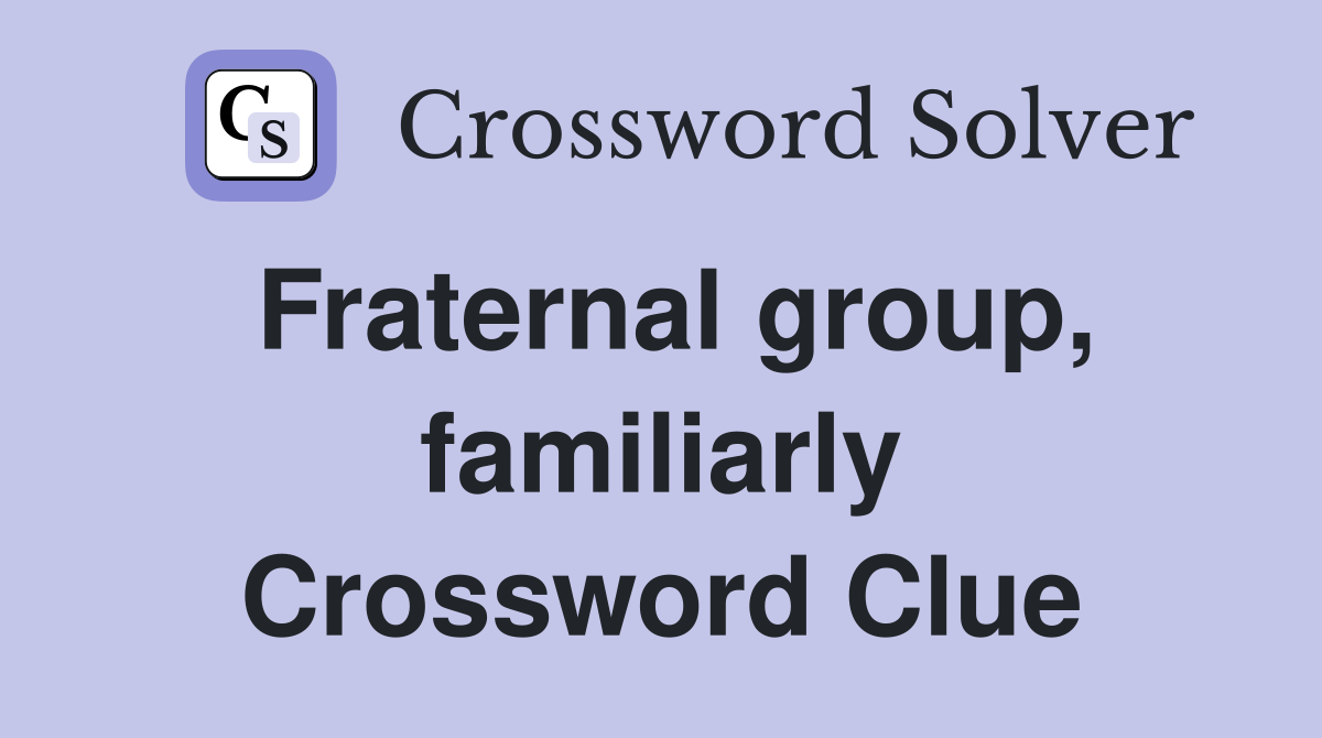 Fraternal group, familiarly Crossword Clue