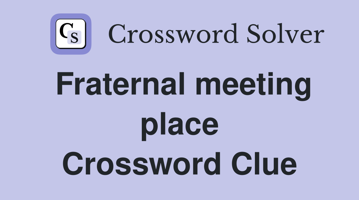 Fraternal meeting place Crossword Clue
