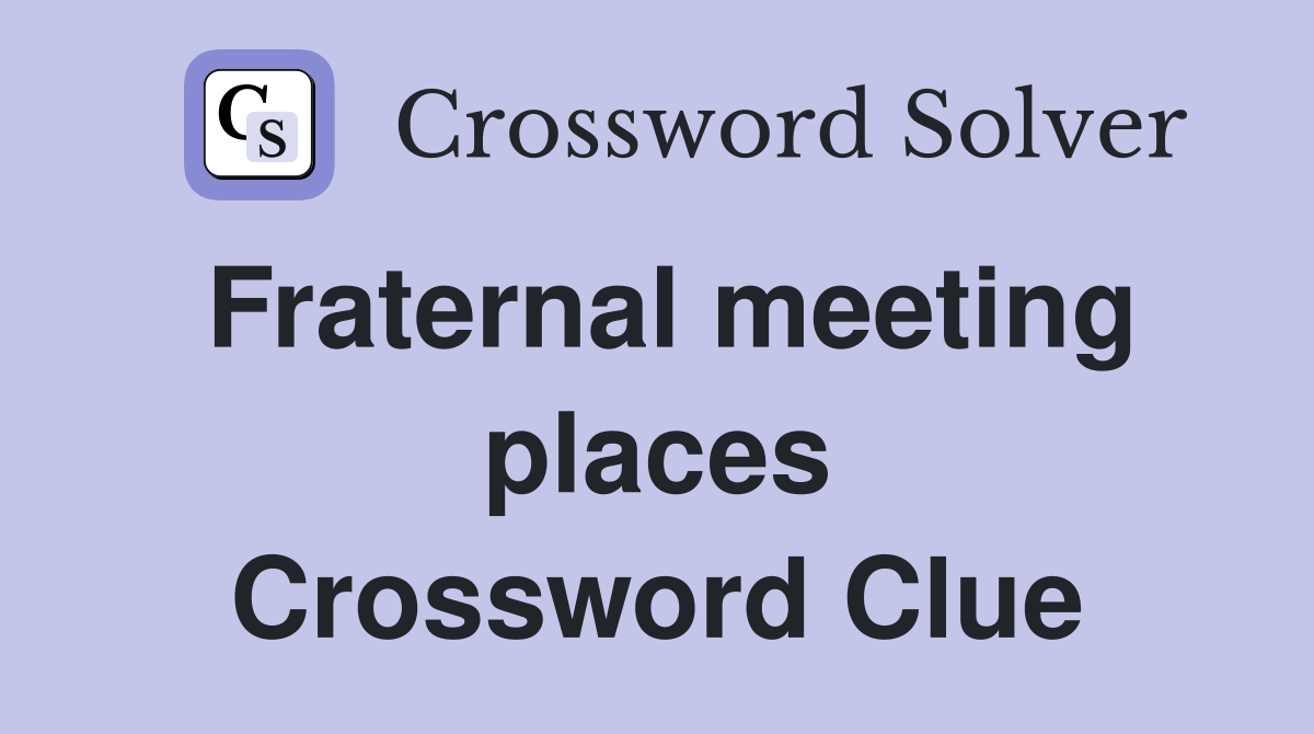 Fraternal meeting places Crossword Clue