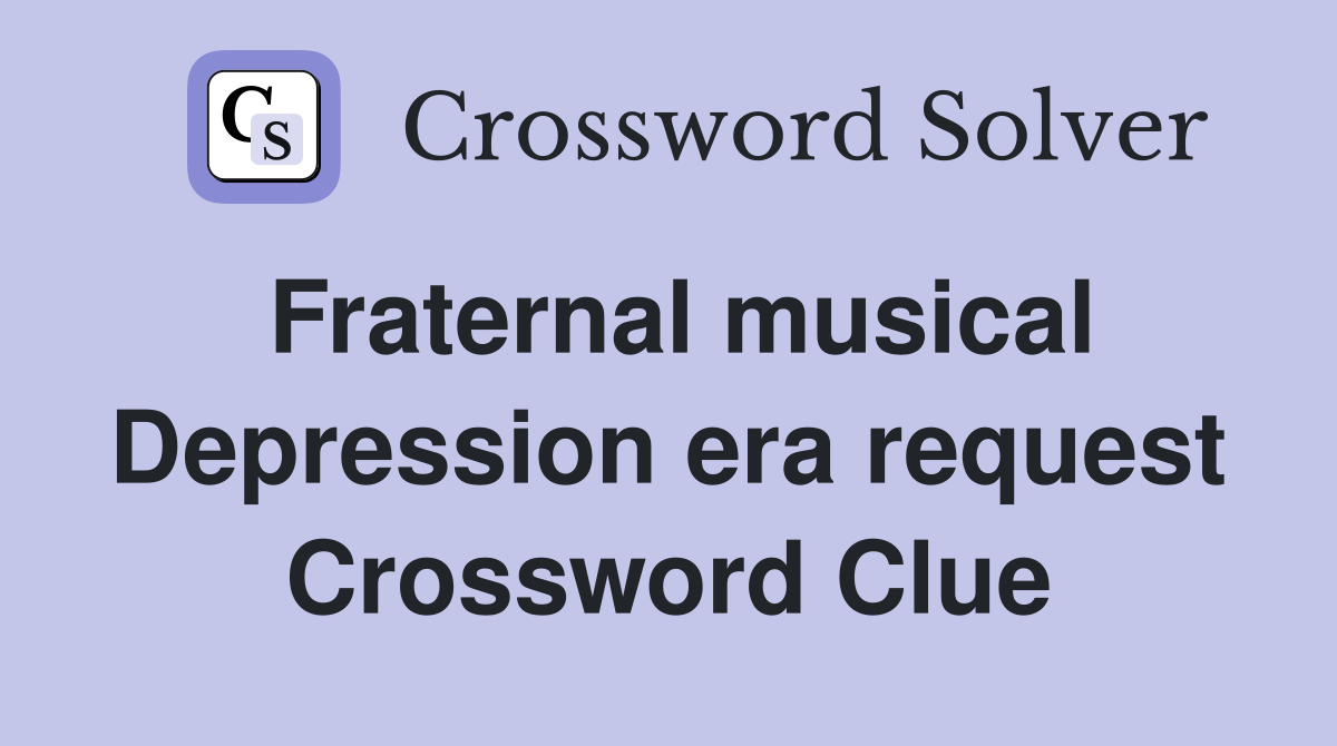 Fraternal musical Depression era request Crossword Clue