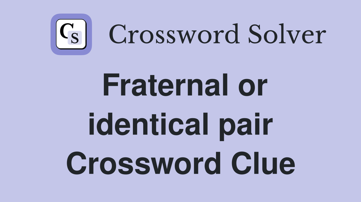 Fraternal or identical pair Crossword Clue