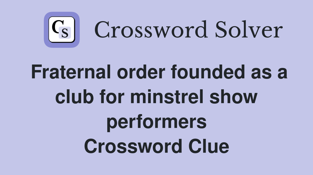 Fraternal order founded as a club for minstrel show performers Crossword Clue