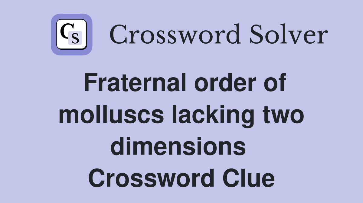Fraternal order of molluscs lacking two dimensions  Crossword Clue