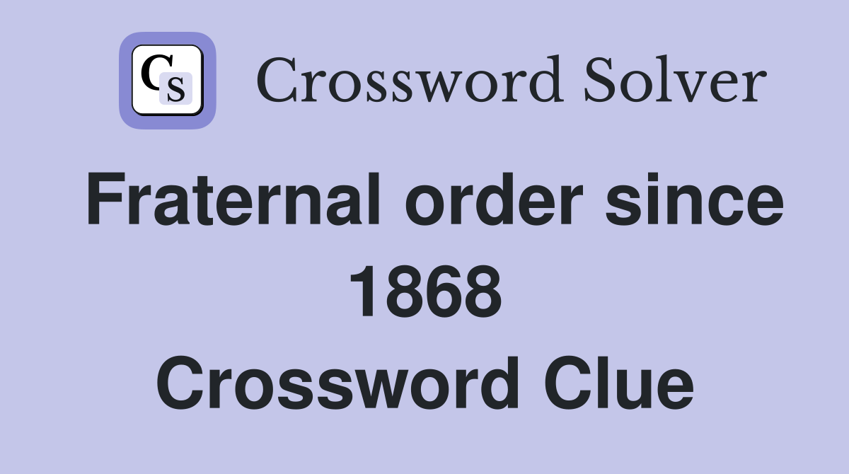 Fraternal order since 1868 Crossword Clue