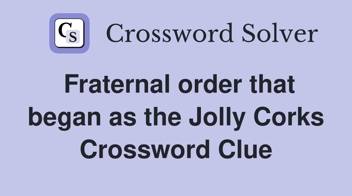 Fraternal order that began as the Jolly Corks Crossword Clue