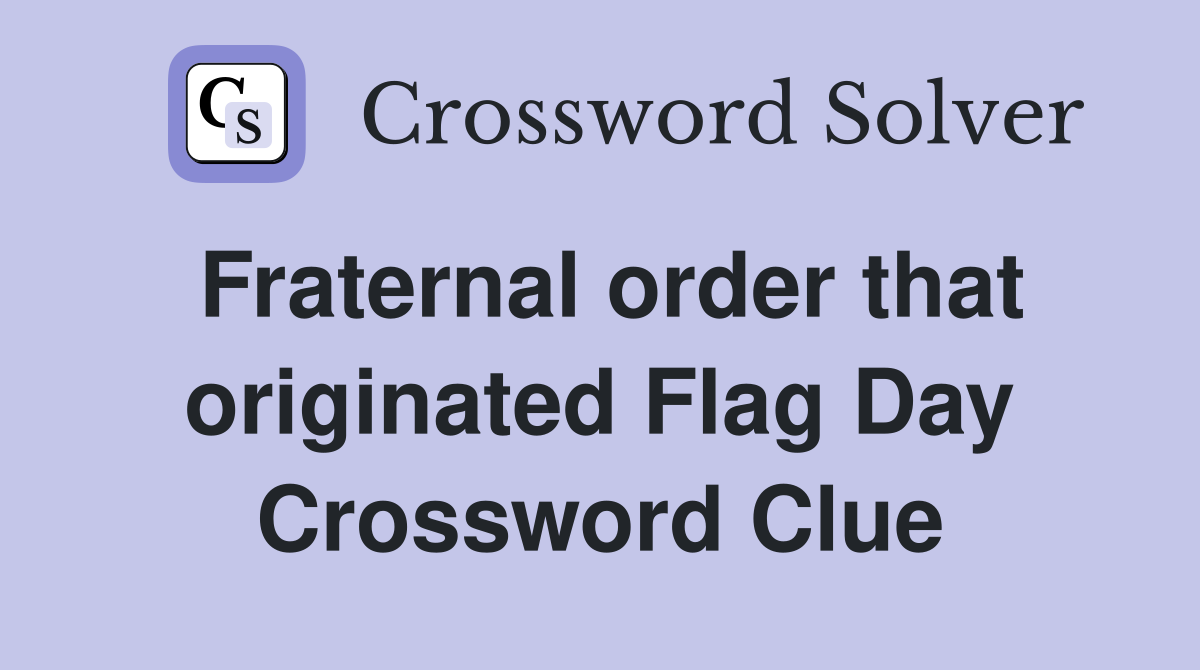 Fraternal order that originated Flag Day Crossword Clue