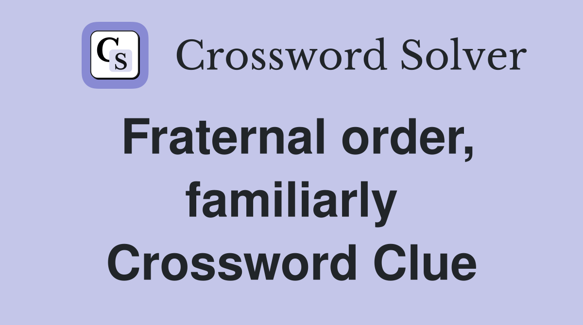 Fraternal order, familiarly Crossword Clue