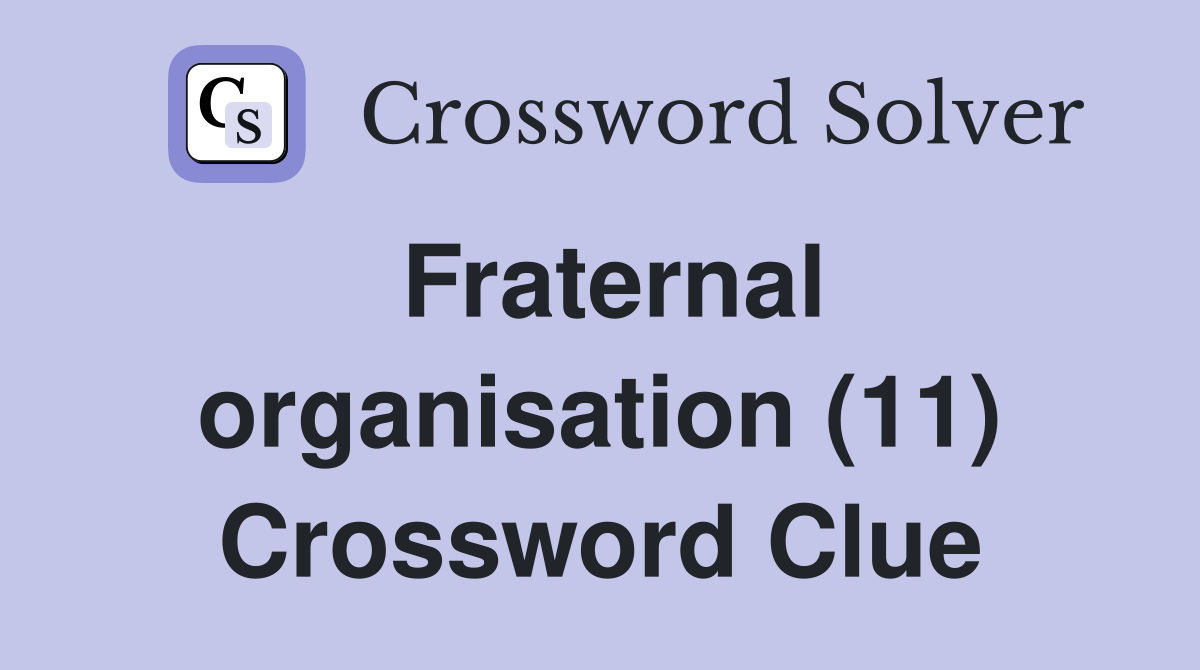 Fraternal organisation (11) Crossword Clue