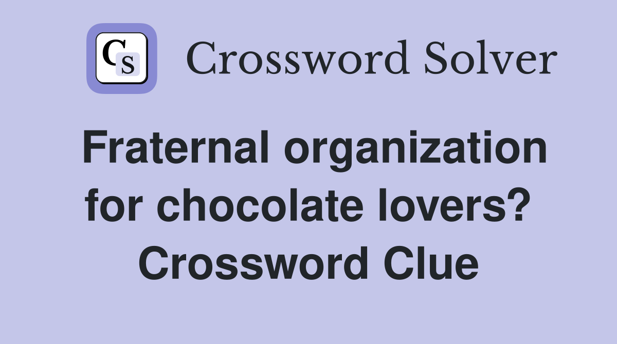 Fraternal organization for chocolate lovers? Crossword Clue