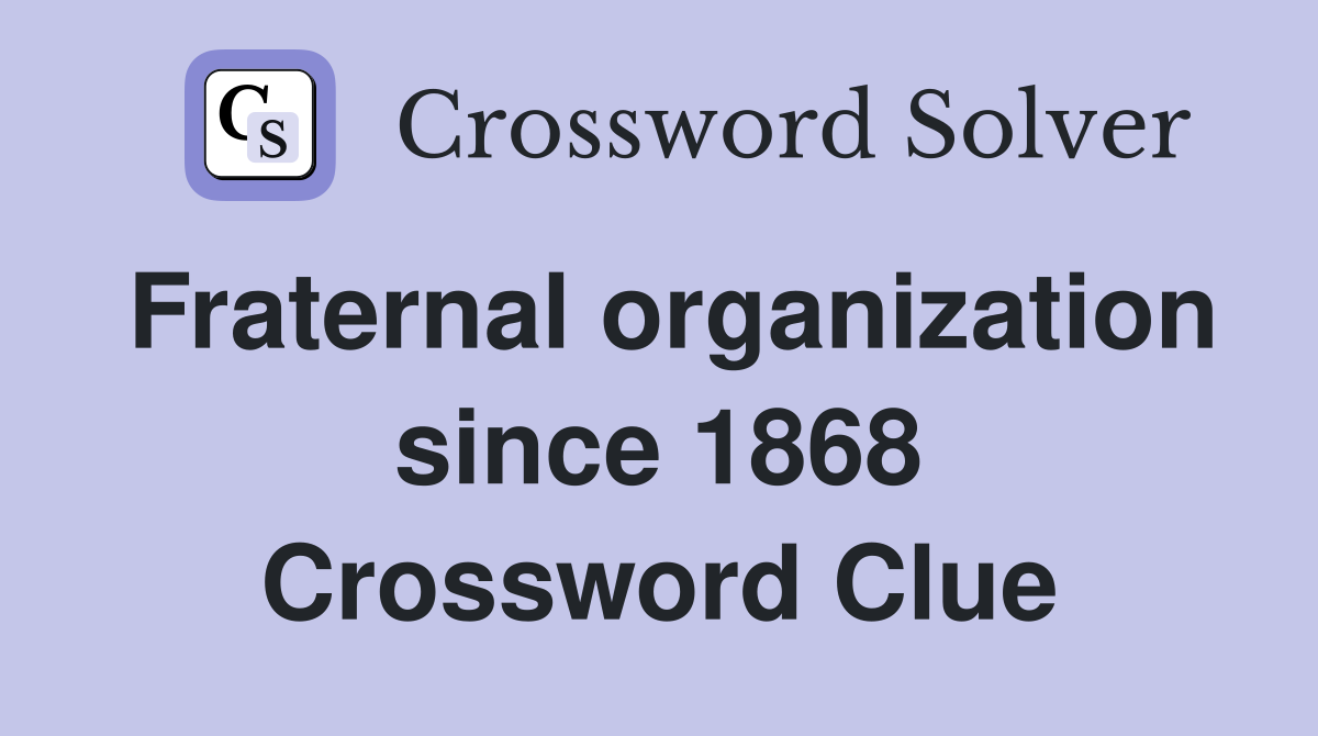 Fraternal organization since 1868 Crossword Clue