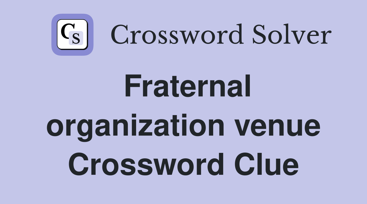 Fraternal organization venue Crossword Clue