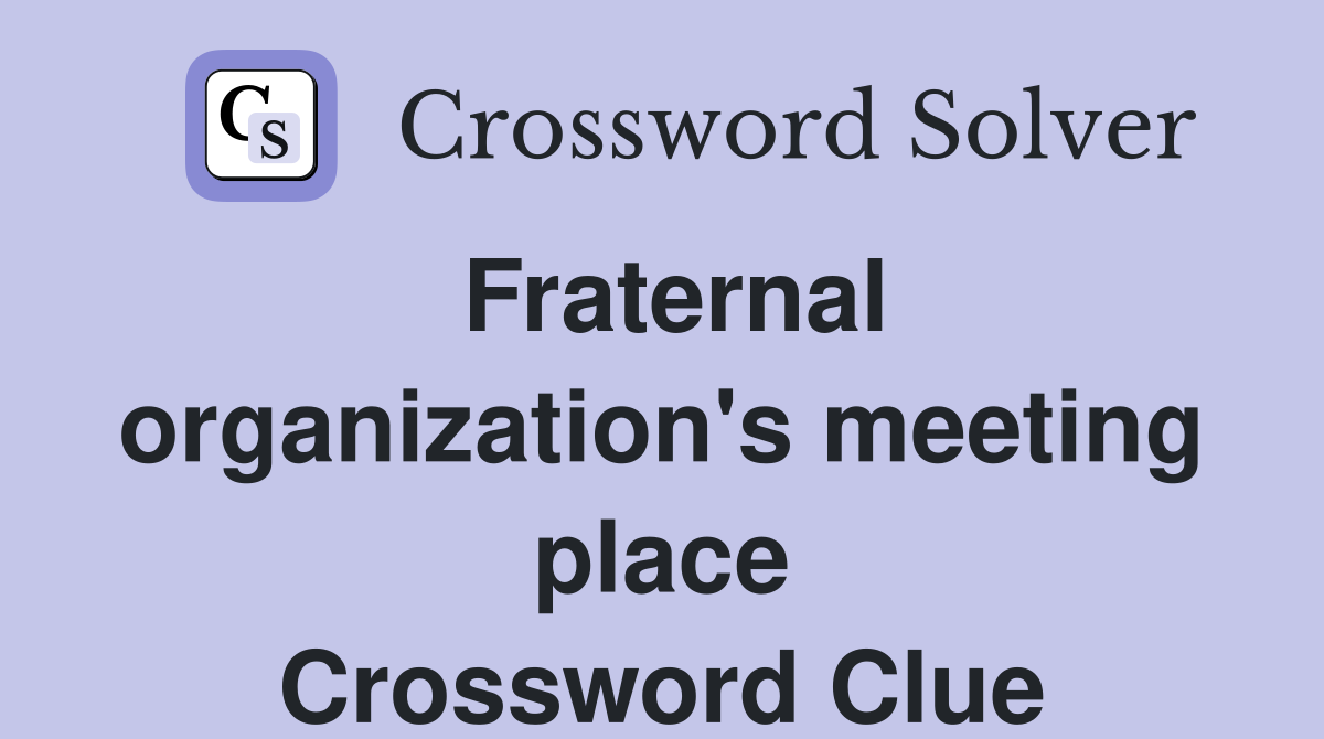 Fraternal organization's meeting place Crossword Clue